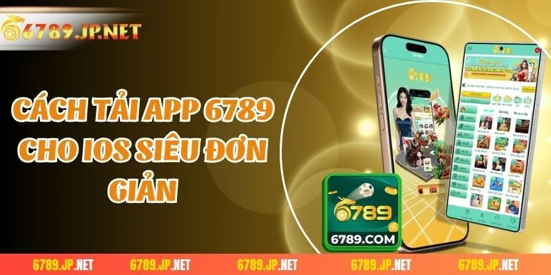 Cách tải app 6789 cho iOS siêu đơn giản