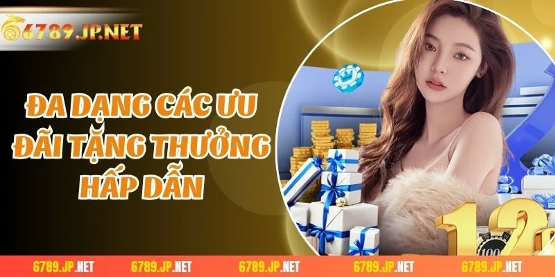 Đa dạng các ưu đãi tặng thưởng hấp dẫn