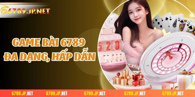 Game bài 6789 đa dạng, hấp dẫn