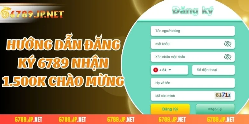 Hướng dẫn đăng ký 6789 nhận 1.500K chào mừng