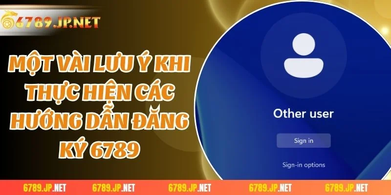 Một vài lưu ý khi thực hiện các hướng dẫn đăng ký 6789