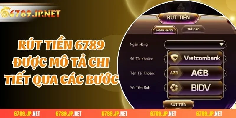 Rút tiền 6789 được mô tả chi tiết qua các bước