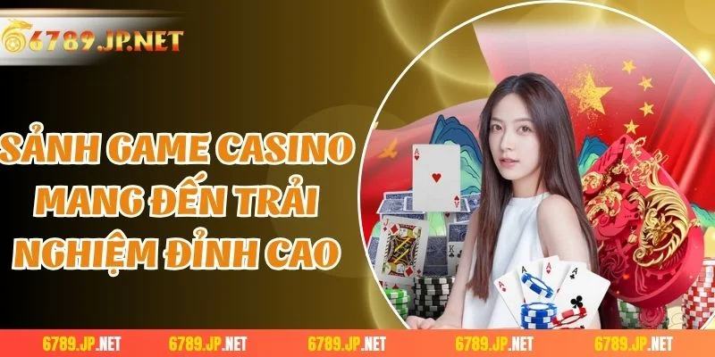 Sảnh game casino mang đến trải nghiệm đỉnh cao 