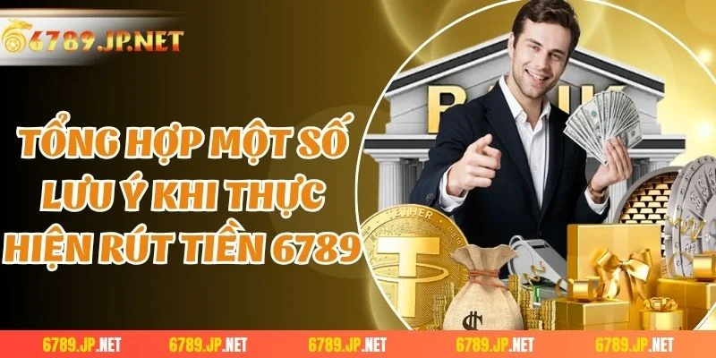 Tổng hợp một số lưu ý khi thực hiện rút tiền 6789